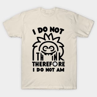 I do not think therefore I do not am T-Shirt